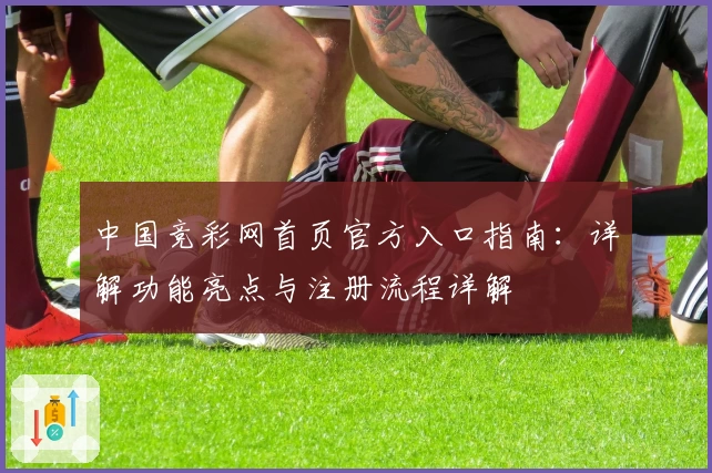 中国竞彩网首页官方入口指南：详解功能亮点与注册流程详解