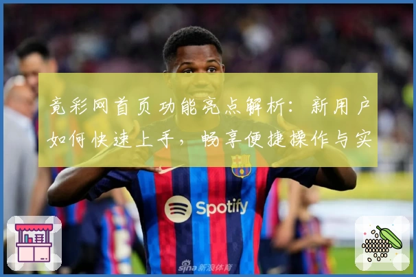 竟彩网首页功能亮点解析:新用户如何快速上手,畅享便捷操作与实时数据体验