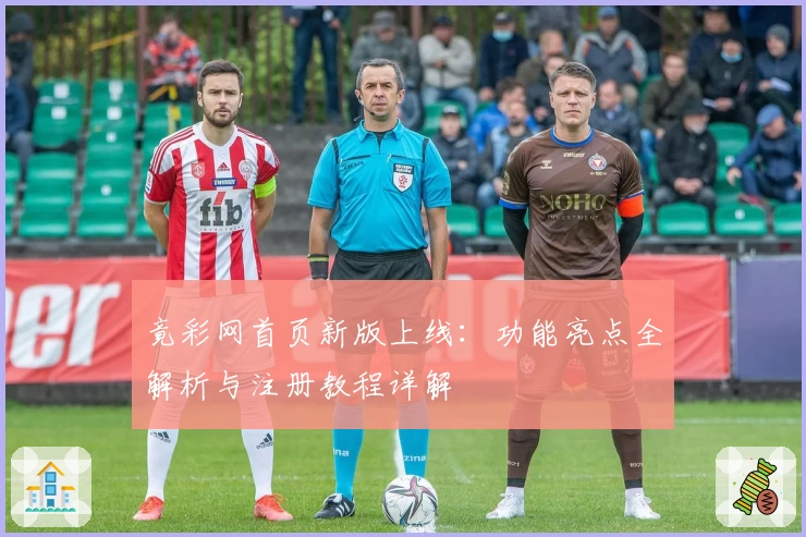 竟彩网首页新版上线：功能亮点全解析与注册教程详解