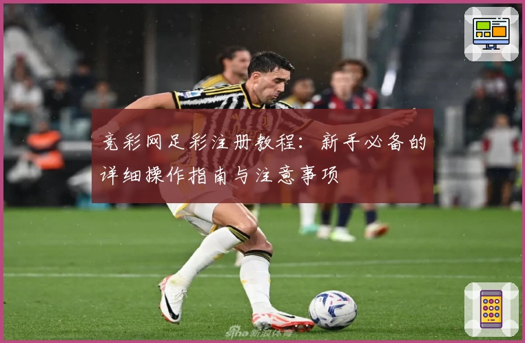 竞彩网足彩注册教程:新手必备的详细操作指南与注意事项