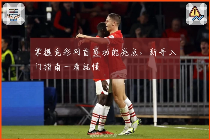 掌握竟彩网首页功能亮点，新手入门指南一看就懂